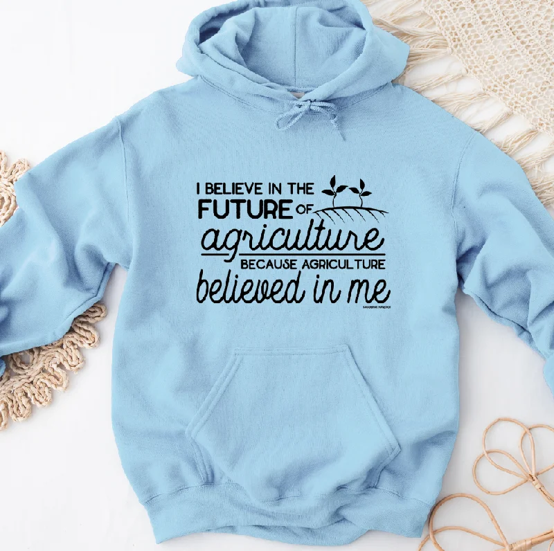 I Believe In Agriculture Because Agriculture Believed In Me Hoodie (S-3XL) Unisex - Multiple Colors!